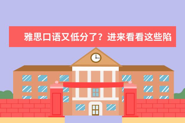 雅思口语又低分了?进来看看这些陷阱你有没有踩中