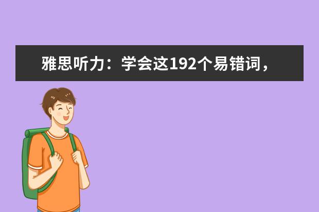 雅思听力:学会这192个易错词,助你拿8分!快收藏!