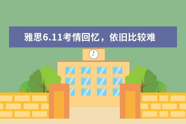 雅思6.11考情回忆,依旧比较难