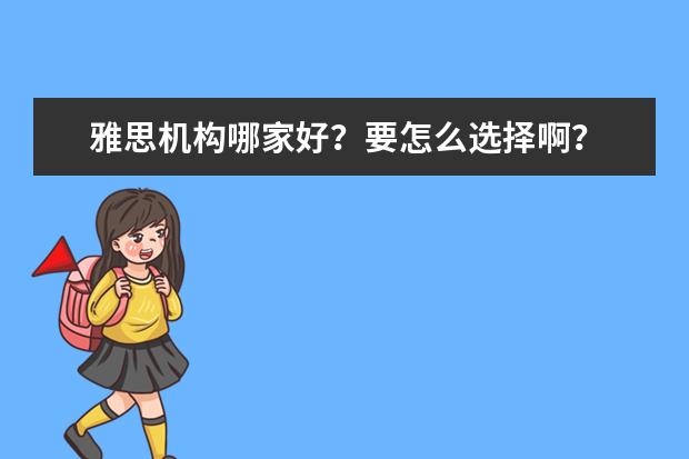 雅思机构哪家好？要怎么选择啊？