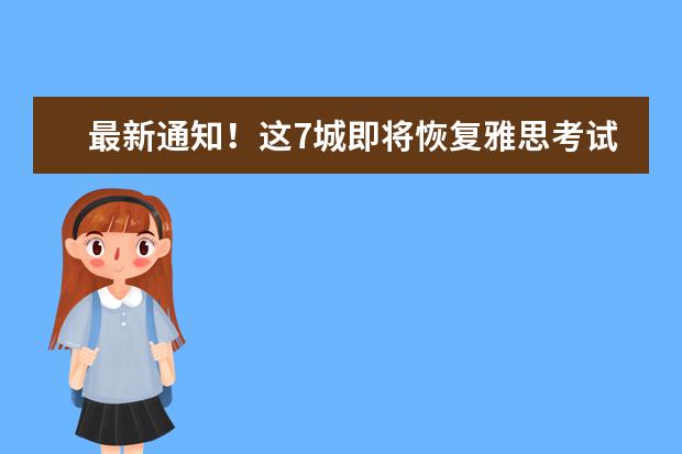 最新通知!这7城即将恢复雅思考试!快看有你的城市吧