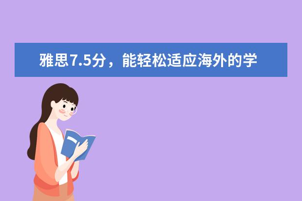 雅思7.5分,能轻松适应海外的学习和生活吗?