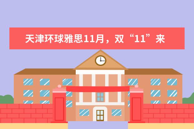 天津环球雅思11月，双“11”来袭