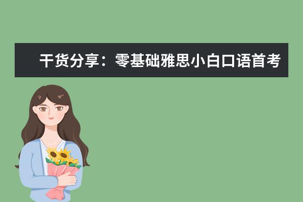 干货分享:零基础雅思小白口语首考6.5分!