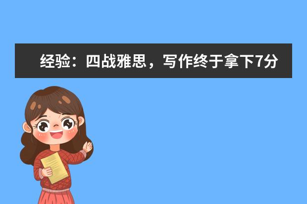 经验:四战雅思,写作终于拿下7分。