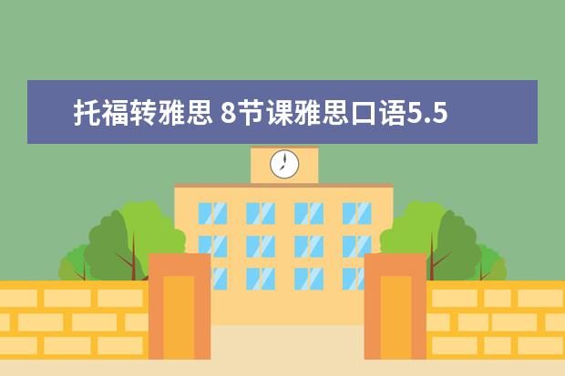 托福转雅思 8节课雅思口语5.5分变7.5分