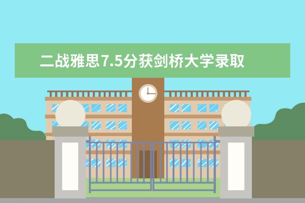 二战雅思7.5分获剑桥大学录取