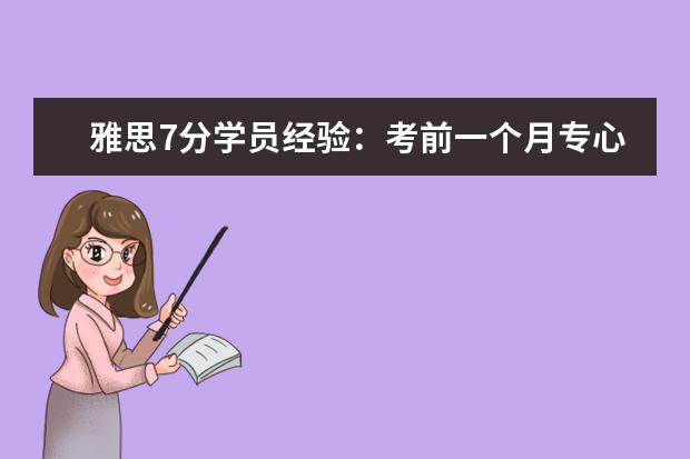 雅思7分学员经验:考前一个月专心学习见效快
