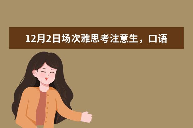 12月2日场次雅思考注意生,口语考试安排出炉啦!