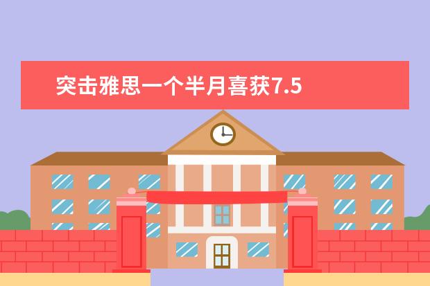 突击雅思一个半月喜获7.5