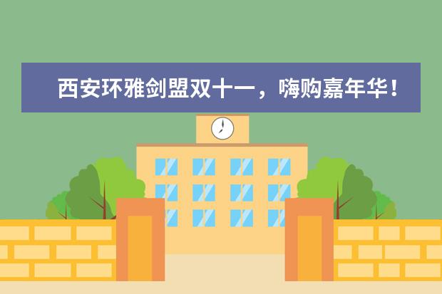 西安环雅剑盟双十一，嗨购嘉年华！超多课程，价格直减！