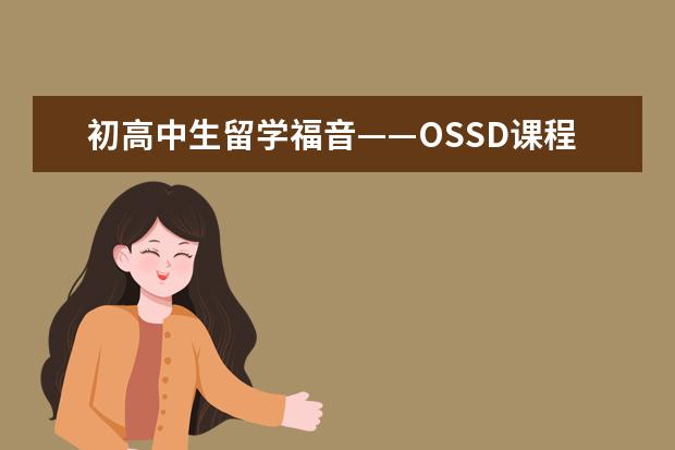 初高中生留学福音——OSSD课程来袭，直升海外名校！