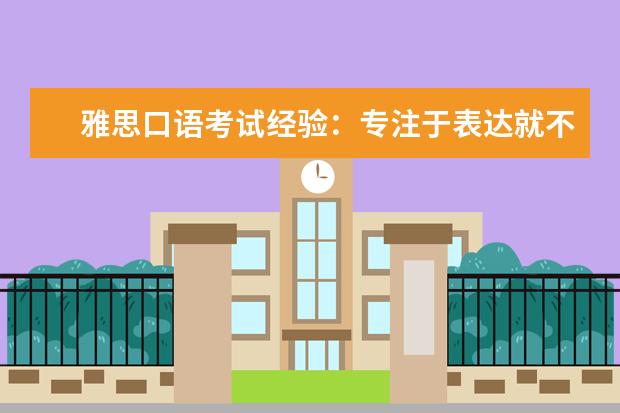 雅思口语考试经验:专注于表达就不会紧张