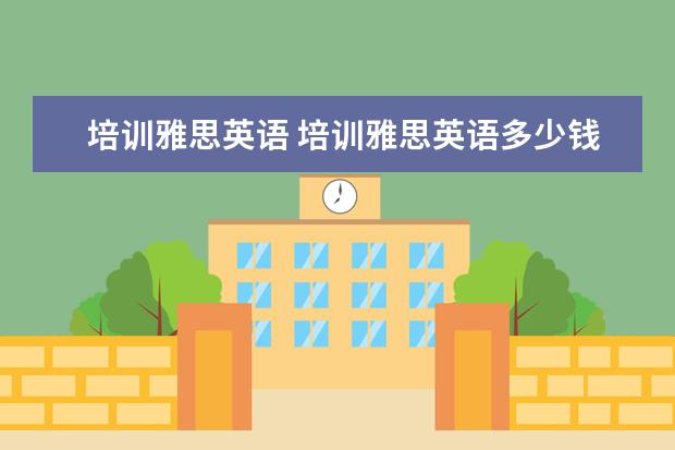 培训雅思英语 培训雅思英语多少钱