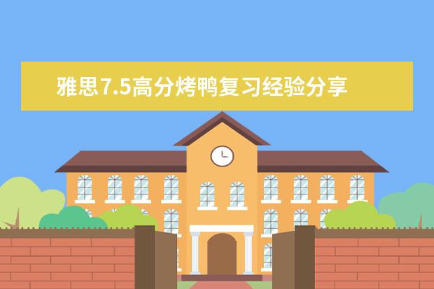 雅思7.5高分烤鸭复习经验分享
