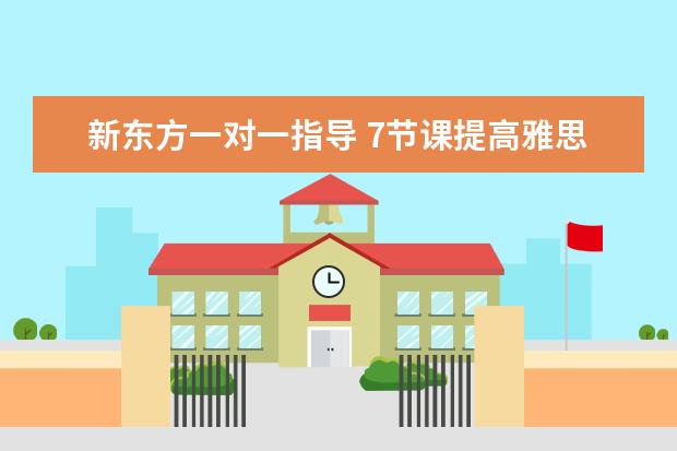 新东方一对一指导 7节课提高雅思写作1.5分