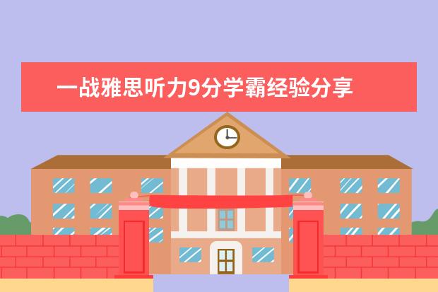 一战雅思听力9分学霸经验分享