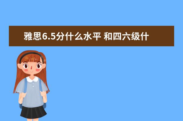 雅思6.5分什么水平 和四六级什么关系
