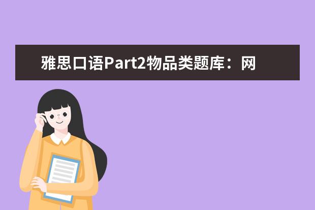 雅思口语Part2物品类题库:网上学到的东西
