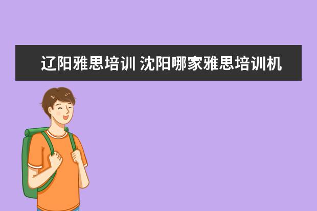辽阳雅思培训 沈阳哪家雅思培训机构比较好哪个好