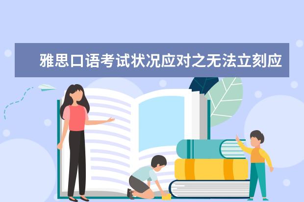 雅思口语考试状况应对之无法立刻应答