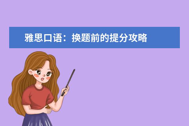 雅思口语:换题前的提分攻略