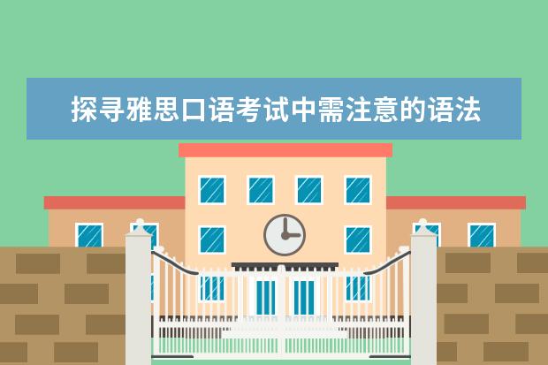 探寻雅思口语考试中需注意的语法