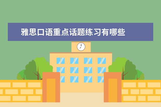 雅思口语重点话题练习有哪些