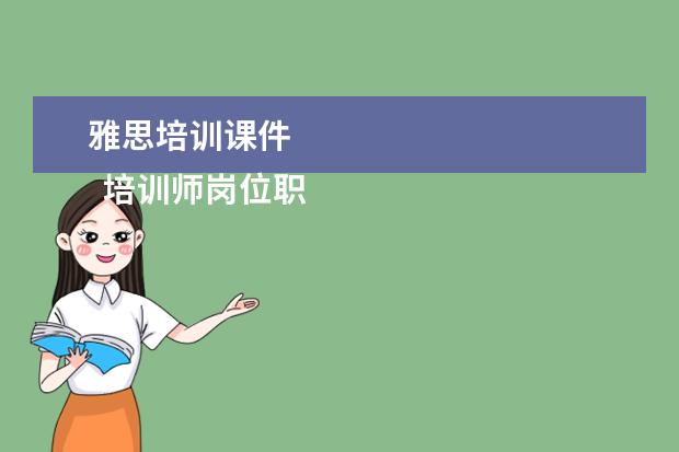 雅思培训课件 
  培训师岗位职责 篇11