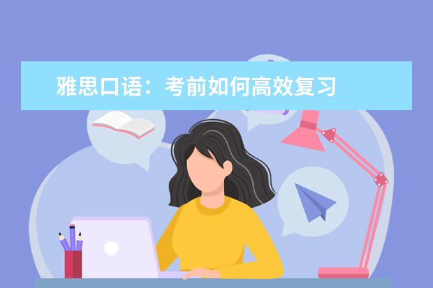 雅思口语:考前如何高效复习