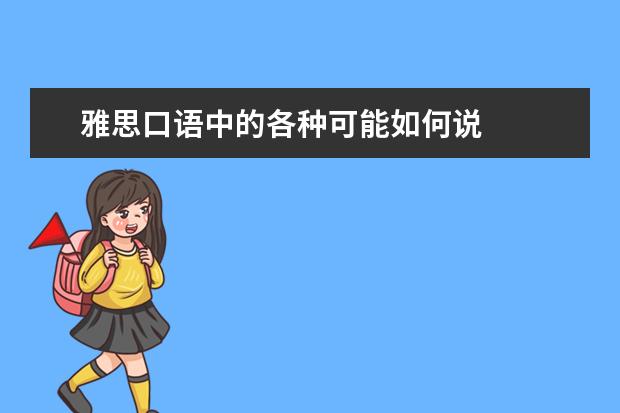 雅思口语中的各种可能如何说