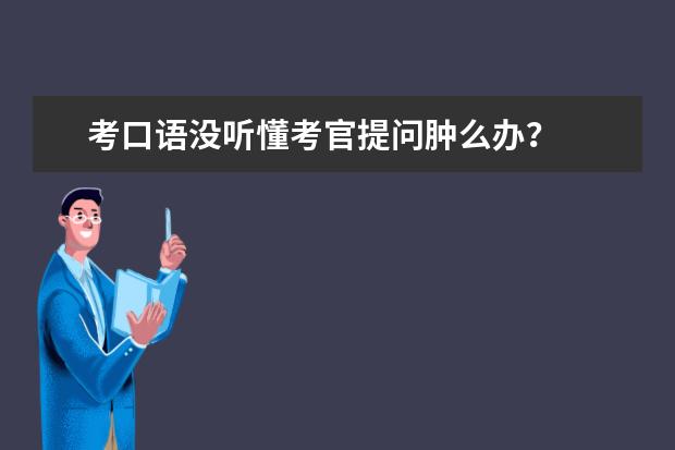 考口语没听懂考官提问肿么办?