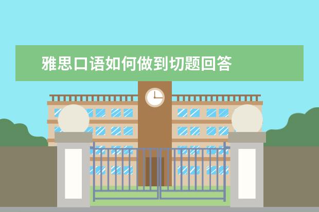 雅思口语如何做到切题回答