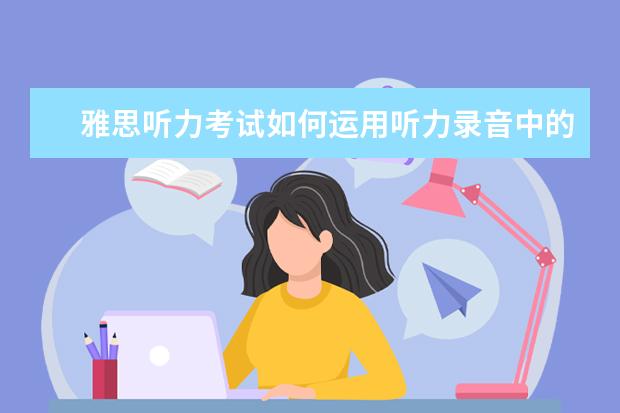 雅思听力考试如何运用听力录音中的时间