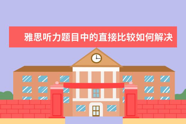 雅思听力题目中的直接比较如何解决