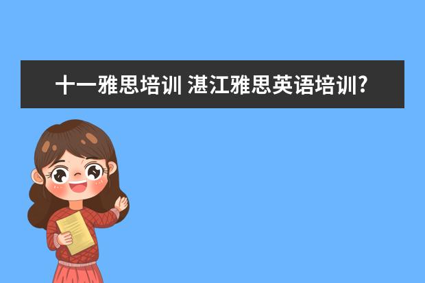 十一雅思培训 湛江雅思英语培训?