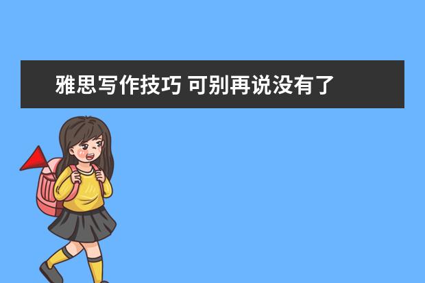 雅思写作技巧 可别再说没有了