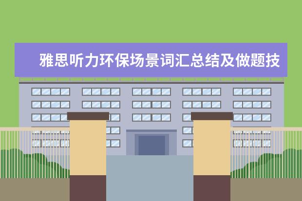 雅思听力环保场景词汇总结及做题技巧总结
