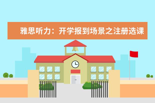 雅思听力:开学报到场景之注册选课