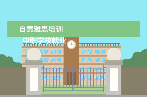 自贡雅思培训 
  中职学校就业工作总结1