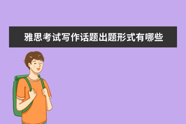 雅思考试写作话题出题形式有哪些
