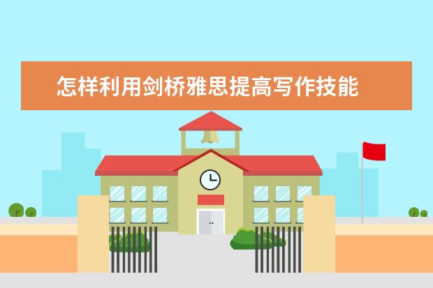 怎样利用剑桥雅思提高写作技能