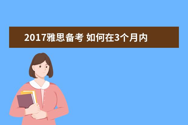 2021雅思备考 如何在3个月内突破雅思阅读