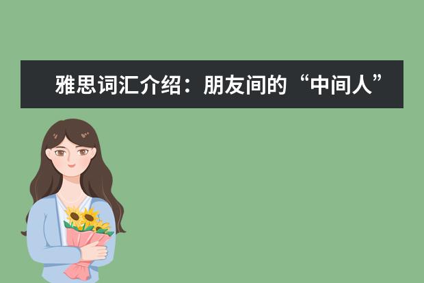 雅思词汇介绍:朋友间的“中间人”