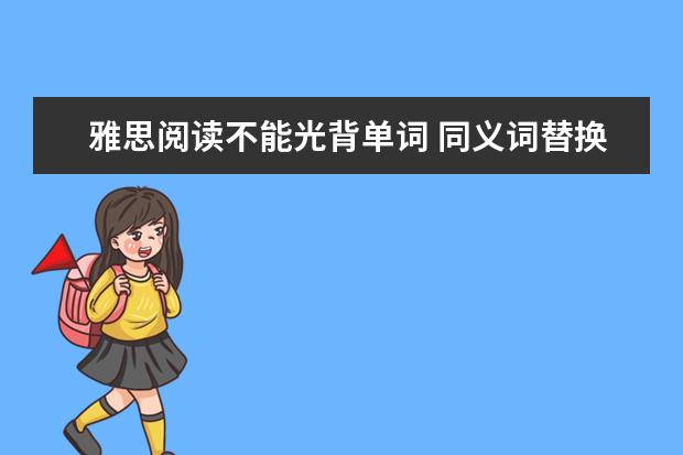 雅思阅读不能光背单词 同义词替换技巧