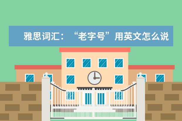 雅思词汇：“老字号”用英文怎么说