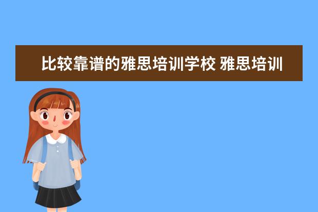 比较靠谱的雅思培训学校 雅思培训机构哪个好一点