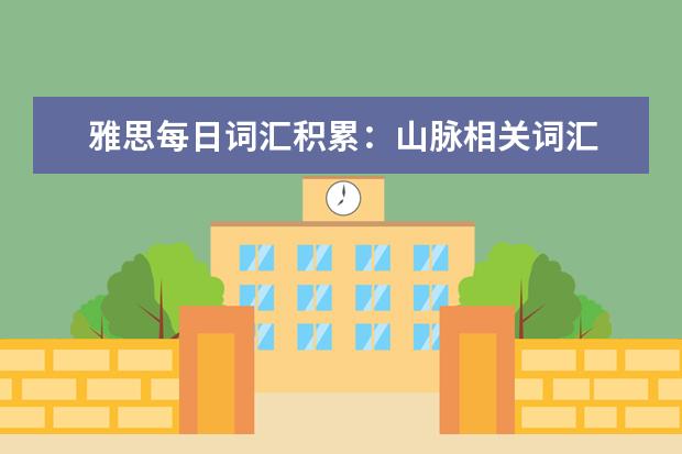 雅思每日词汇积累:山脉相关词汇