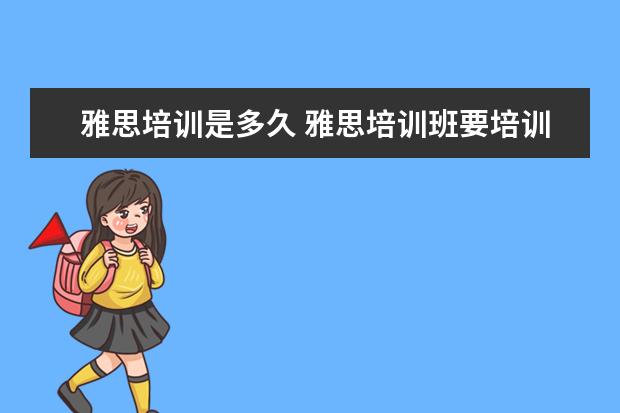 雅思培训是多久 雅思培训班要培训多久