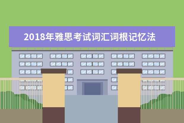 2021年雅思考试词汇词根记忆法(3)